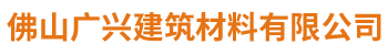 佛山广兴建筑材料有限公司_广兴建筑材料瓷砖粘贴剂|广兴建筑材料防水