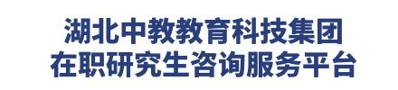 湖北中教教育集团在职研究生资讯服务平台_在职研究生报名平台_在职研究生招生信息网官网_同等学力申硕报名